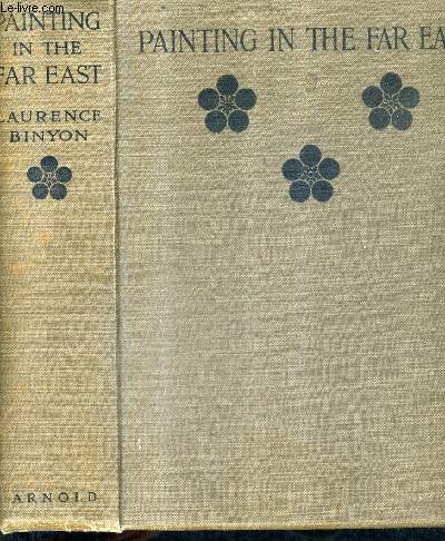 PAINTING IN THE FAR EAST AN INTRODUCTION TO THE HISOTRY OF PICTURIAL ART IN ASIA ESPECILLAY CHINA AND JAPAN - FOURTH EDITION REVISED THROUGHOUT.