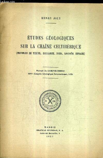 ETUDES GEOLOGIQUES SUR LA CHAINE CELTIBERIQUE (PROVINCES DE TERUEL SARAGOSSE SORIA LOGRONO ESPAGNE) - EXTRAIT DU COMPTE RENDU XIVE CONGRES GEOLOGIQUE INTERNATIONAL 1926.
