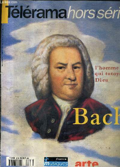 TELERAMA HORS SERIE - BACH L'HOMME QUI TUTOYAIT DIEU -  la passion selon jean sebastien - quand luther donnait le ton - l'arche choral - jouer c'est dialoguer avec le public - la musicologie ne se nourrit pas de certitudes etc.