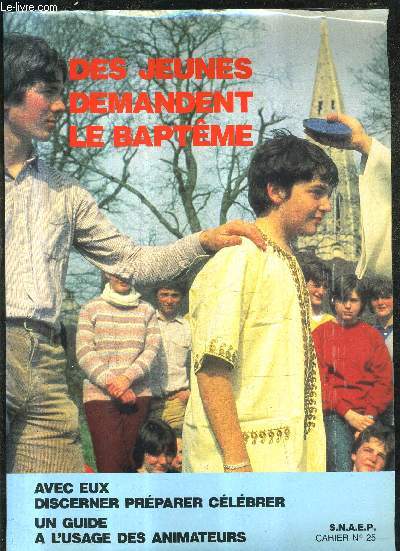 DES JEUNES DEMANDENT LE BAPTEME - AVEC EUX DISCERNER PREPARER CELEBRER UN GUIDE A L'USAGE DES ANIMATEURS - CAHIER N25.
