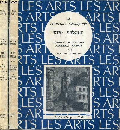 LA PEINTURE FRANCAISE XIXE SIECLE / EN DEUX TOMES / TOMES 1 + 2 / TOME 1 : DE DAVID A GERICUALT / TOME 2 : INGRES DELACROIX DAUMIER COROT.