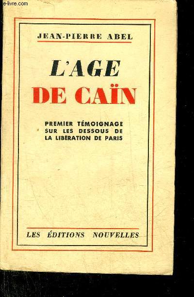L'AGE DE CAIN PREMIER TEMOIGNAGE SUR LES DESSOUS DE LA LIBERATION DE PARIS.