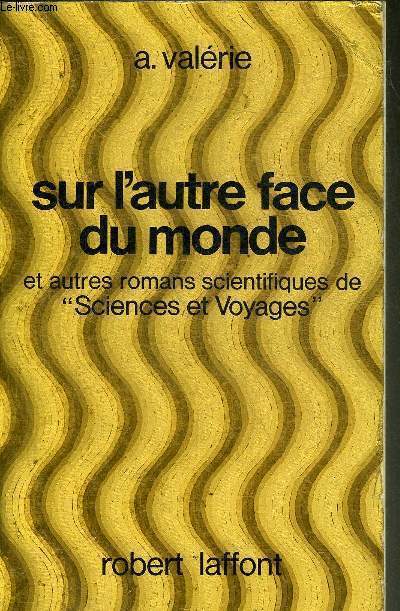 SUR L'AUTRE FACE DU MONDE ET AUTRES ROMANS SCIENTIFIQUES DE SCIENCES ET VOYAGES - - COLLECTION AILLEURS ET DEMAIN/CLASSIQUES.