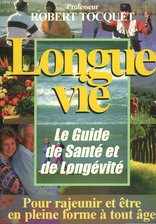LONGUE VIE. LE GUIDE DE SANTE ET DE LA LONGEVITE. Pour rajeunir et tre en pleine forme  tout ge.