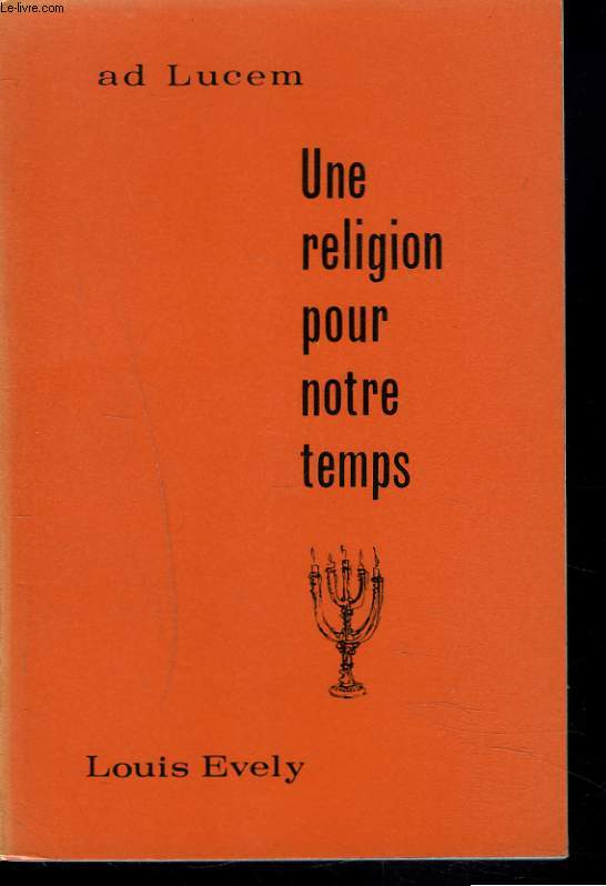 AD LUCEM. UNE RELIGION POUR NOTRE TEMPS.
