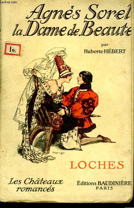 LES CHATEAUX ROMANCES. LOCHES. AGNES SOREL, LA DAME DE BEAUTE.