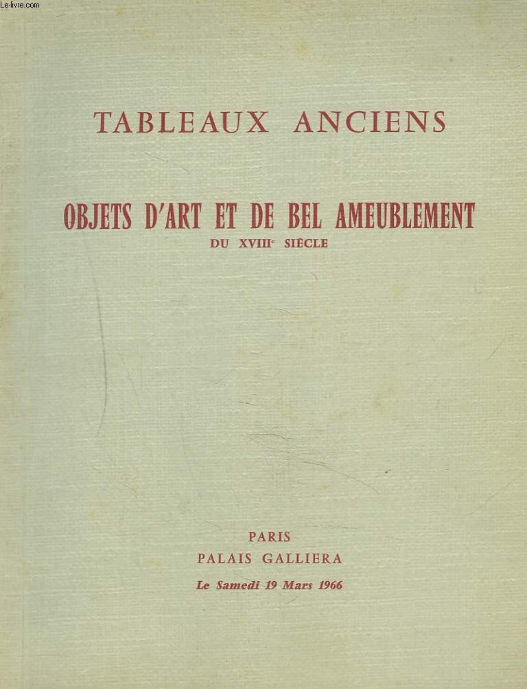 TABLEAUX ET DESSINS ANCIENS. OBJETS D'ART ET DE BEL AMEUBLEMENT PRICIPALEMENT DU XVIIIe SICECLE. PORCELAINES. BRONZES. PENDULES. SIEGES ET MEUBLES ESTAMPILLES DES MAITRES EBENISTES. AUBUSSON... VENTE LE 19 MARS 1966.