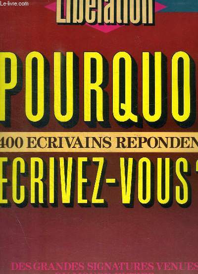 LIBERATION NUMERO HORS SERIE MARS 1985 : POURQUOI ECRIVEZ-VOUS? 400 ECRIVAINS REPONDENT