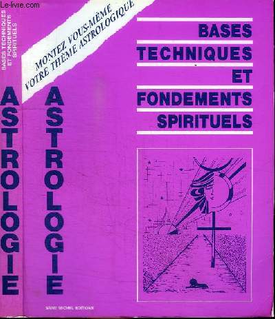 ASTROLOGIE - BASES TECHNIQUES ET FONDEMENTS SPIRITUELS - MONTEZ VOUS-MEME VOTRE THEME ASTROLOGIQUE