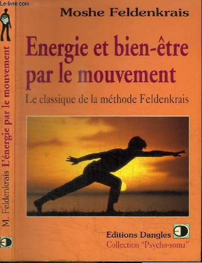 ENERGIE ET BIEN-ETRE PAR LE MOUVEMENT - LE CLASSIQUE DE LA METHODE FELDENKRAIS