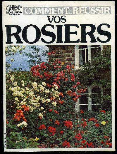 COMMENT REUSSIR VOS ROSIERS - GUIDE MON JARDIN MA MAISON N 4
