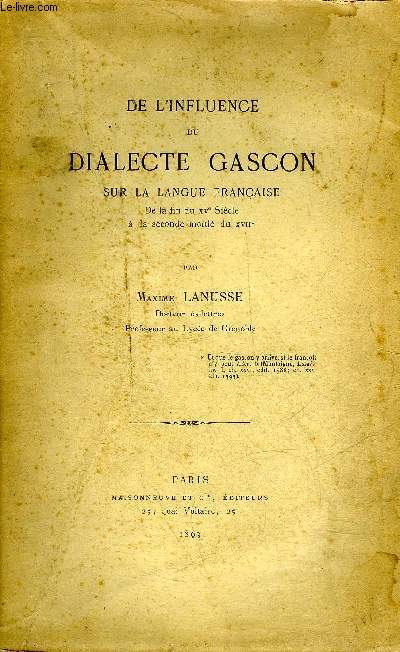 DE L'INFLUENCE DU DIALECTE GASCON SUR LA LANGUE FRANCAISE DE LA FIN DU XVE SIECLE A LA SECONDE MOITIE DU XVIIE - INCOMPLET.