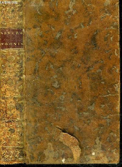 LETTRES PROVINCIALES OU EXAMEN IMPARTIAL DE L'ORIGINE DE LA CONSTITUTION ET DES REVOLUTIONS DE LA MONARCHIE FRANCOISE PAR UN AVOCAT DE PROVINCE A UN AVOCAT DE PARIS.