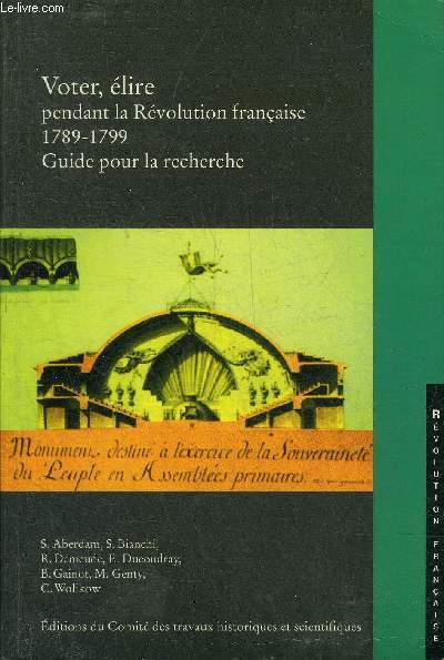 VOTER ELIRE PENDANT LA REVOLUTION FRANCAISE 1789-1799 - GUIDE POUR LA RECHERCHE - ENVOI DE BERNARD GAINOT.