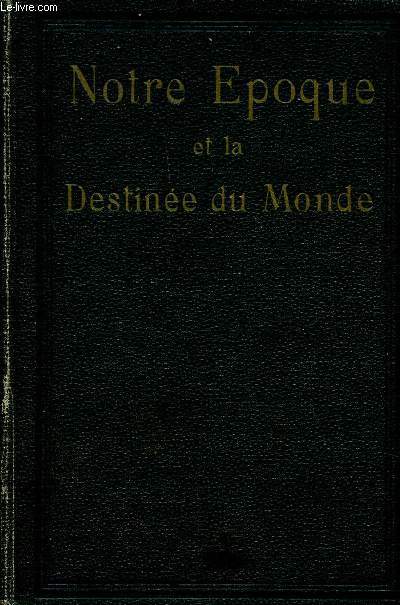 NOTRE EPOQUE ET LA DESTINEE DU MONDE.
