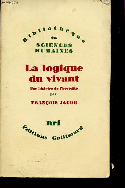 LA LOGIQUE DU VIVANT - UNE HISTOIRE DE L'HEREDITE / BIBLIOTHEQUE DES SCIENCES HUMAINES.