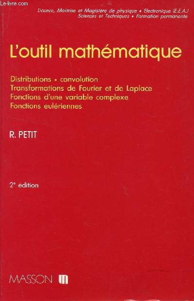 L'OUTIL MATHEMATIQUE / DISTRIBUTION - CONVOLUTION - TRANSFORMATIONS DE FOURIER ET DE LAPLCE - FONCTIONS D'UNE VARIABLE COMPLEXE - FONCTIONS EULERIENNES / 2 EDITION.