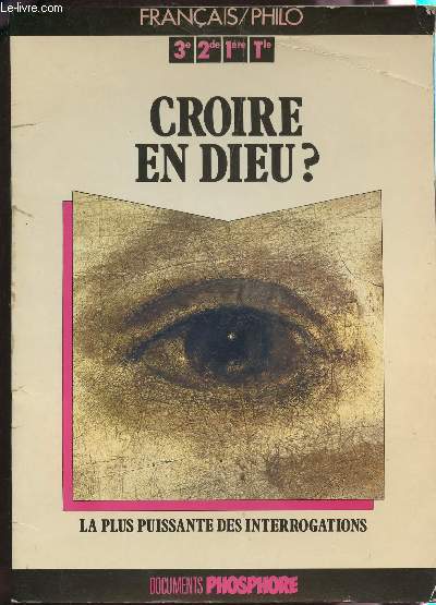 CROIRE EN DIEU? - LA PLUS PUISSANTE DES INTERROGATIONS / FRANCAIS-PHILO - CLASSES DE 3, 2nde, 1ere ET TERMINALE.