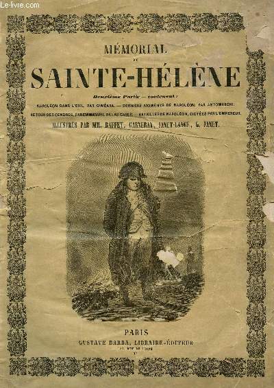 MEMORIAL DE SAINTE HELENE - DEUXIEME PARTIE : NAPOLEON DANS L'EXIL, PAR O'MEARA - DERNIERS MOMENTS DE NAPOLEON PAR ANTOMARCHI - RETOUR DES CENDRES PAR E. DE LAS CASES - BATAILLES DE NAPOLEON, DICTEES PAR L'EMPEREUR.