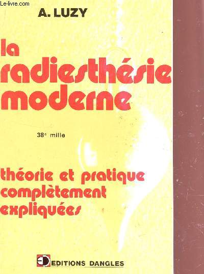 LA RADIESTHESIE MODERNE - THEORIE ET PRATIQUE COMPLETEMENT EXPLIQUEES.