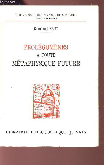 PROLEOMENES A TOUTE METAPHYSIQUE FUTURE - QUI POURRA SE PRESENTER COMME SCIENCE /