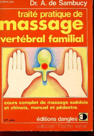 TRAITE PRATIQUE DE MASSAGE VERTEBRAL FAMILIAL - COURS COMPLET DE MASSAGE SUEDOIS ET CHINOIS, MANUEL ET PEDESTRE / COLLECTION 