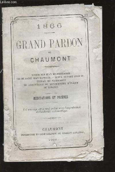 GRAND PARDON DE CHAUMONT / NOTICE SUR JEAN DE MONTMIREL - VIDE SAINT JEAN-BAPTISTE - BULLE DU PAPE SIXTE IV - EXTRAIT DU MANDEMENT ET ORDONNANCE DE MONSEIGNEUR L'EVEQUE DE LANGRES / MEDITATIONS ET PRIERES.
