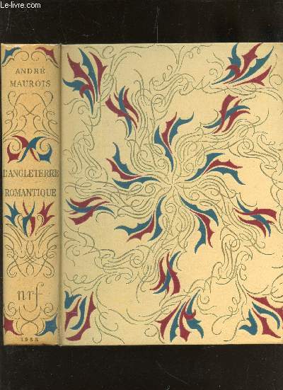 L'ANGLETERRE ROMANTIQUE : DON JUAN ou LA VIE DE BYRON - ARIEL ou LA VIE DE SHELLEY - LA VIE DE DISRALI - UN ESSAI SUR DICKENS.