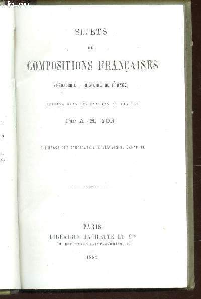 SUJETS DE COMPOSITIONS FRANCAISES : PEDAGOGIE - HISTOIRE DE FRANCE - RELEVES DANS LES EXAMENS ET TRAITES - A L'USAGE DES CANDIDATS AUX BREVETS DE CAPACITE.