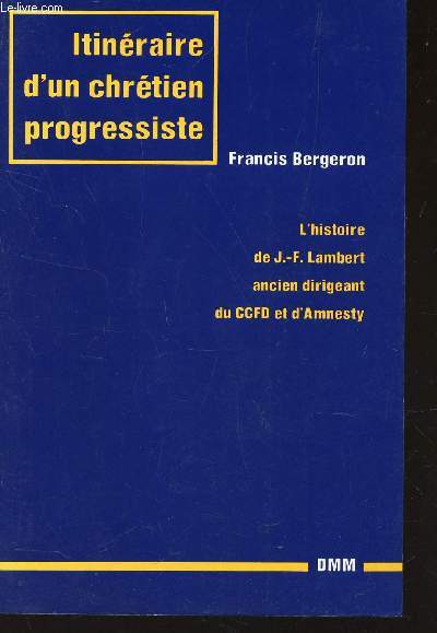 ITINERAIRE D'UN CHRETIEN PROGESSISTE / L'HISTOIRE DE J.F. LAMBERT ANCIEN DIRIGEANT DU CCFD ET D'AMNESTY