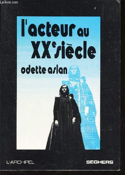 L'ACTEUR AU XXe SIECLE - Evolution de la technique - Probleme d'ethique / COLLECTION L'ARCHIPEL.