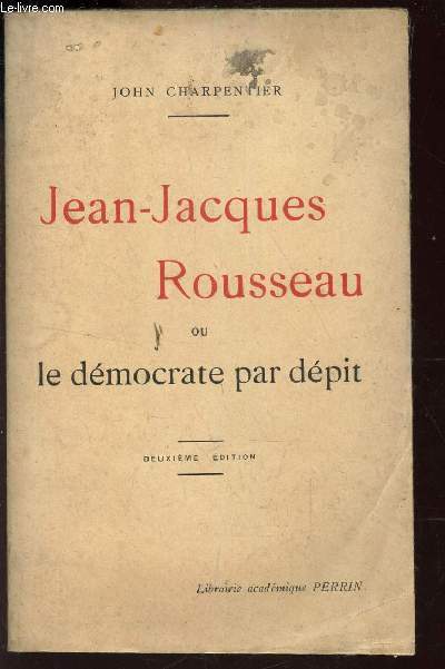 JEAN-JACQUES ROUSSEAU OU LE DEMOCRATE PAR DEPIT /