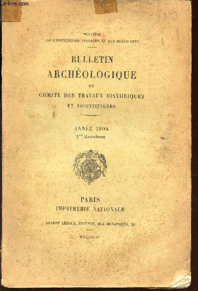 BULLETIN ARCHEOLOGIQUE DU COMITE DES TRAVAUX HISTORIQUES ET SCIENTIFIQUES - ANNEE 1904  -1ere livraison / Rapport sur l'Exploitation archeologique en 1903 de la voie romaine entre Amman et Botra (Arabie) etc...