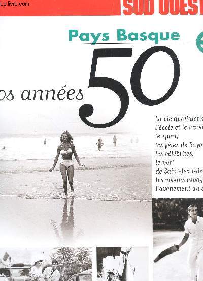 SUD OUEST - HORS SERIE - MAI 2007 / Pays Basque - NOS ANNEES 50 / LA vie quotidienne, l'ecole et le travail, le sport, les fetes de Bayonne, les celebrites, le port de Saint JEan de Luz, les voisins espgnols, l'avement du surf ...