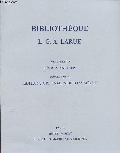 Catalogue de vente aux enchres / 1ere partie : Livres anciens - 2e partie : Editions originales du XIXe siecle - BIBLIOTHEQUE L.G.A. Livres anciens et du XIXe siecle - DROUOT - 11 et 12 FEVRIER 1985.