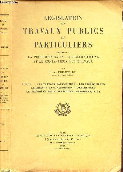 TOME 1 : Les travaux particuliers - Les lois sociales - LE credit a la construction - L'architecte - LA propriet batie (servitudes, urbanisme, etc.). / LEGISLATION DES TRAVAUX PUBLICS ET PARTICULIERS