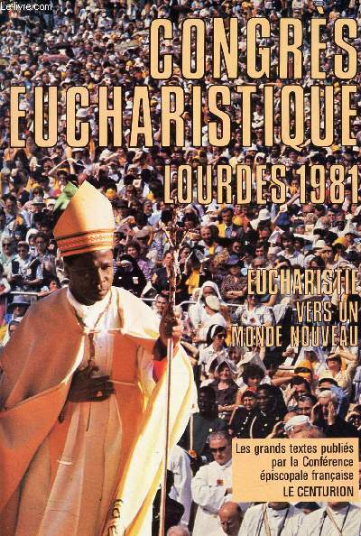 EUCHARISTIE : VERS UN MONDE NOUVEAU. / CONGRES EUCHARISTIQUE - LOURDES 1981.