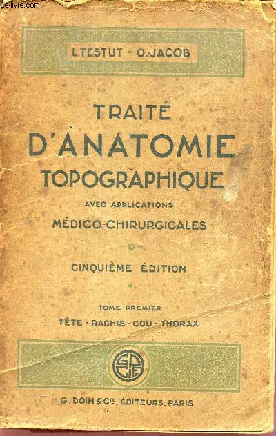 TRAITE D'ANATOMIE TOPOGRAPHIQUE - avec applicatins pedico-chirurgicales. TOME PREMIER : TETE -RACHIS - COU - THORAX.