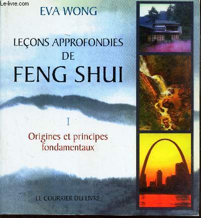 LECONS APPRONFONDIES DE FENG SHUI - TOME I : ORIGINES ET PRINCIPES FONDAMENTAUX.