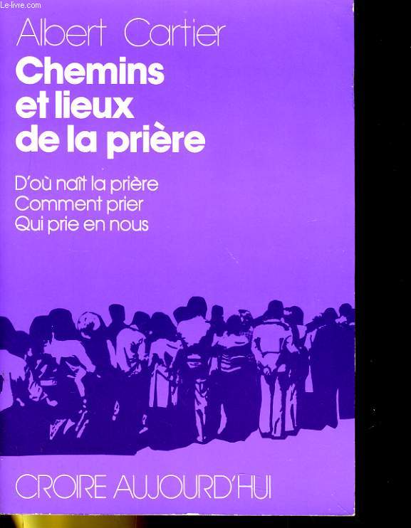 CHEMINS ET LIEUX DE LA PRIERE, D'OU NAIT LA PRIERE COMMENT PRIER, QUI PRIE EN NOUS