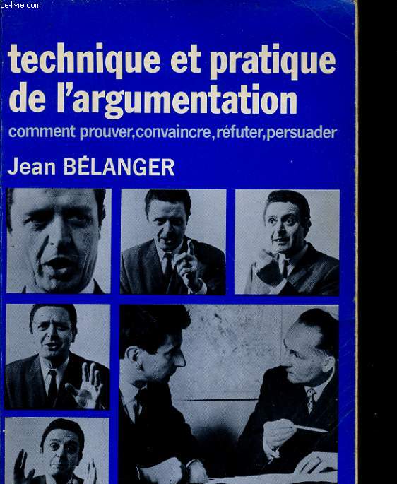 TECHNIQUE ET PRATIQUE DE L'ARGUMENTATION, COMMENT PROUVER, CONVAINCRE, REFUTER ET PERSUADER