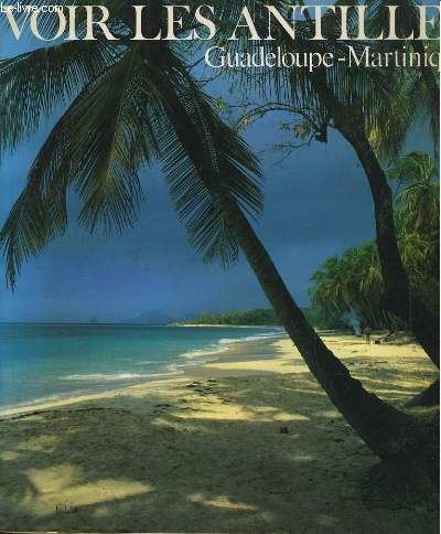 VOIR LES ANTILLES, GUADELOUPE-MARTINIQUE