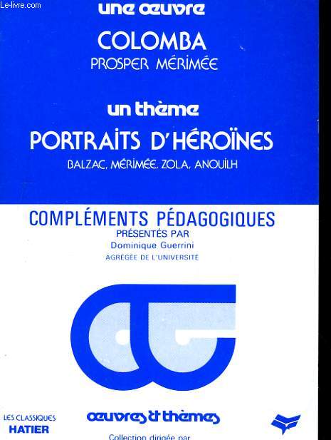 UNE OEUVRE COLOMBA, PROSPER MERIMEE. UN THEME: PROTRAITS D'HEROINES, BALAC, MERIMEE, ZOLA... COMPLEMENTS PEDAGOGIQUES