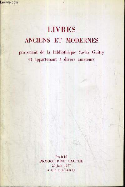 CATALOGUE DE VENTE AUX ENCHERES - DROUOT RIVE GAUCHE - LIVRES ANCIENS ET MODERNES PROVENANT DE LA BIBLIOTHEQUE DE SACHA GUITRY ET APPARTENANT DE DIVERS AMATEURS - SALLE 6 - 29 JUIN 1977.