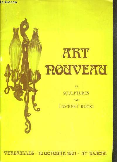 CATALOGUE DE VENTE AUX ENCHERES - VERSAILLES - ART NOUVEAU  ET SCULPTURES PAR LAMBERT-RUCKI - 18 OCTOBRE 1981.