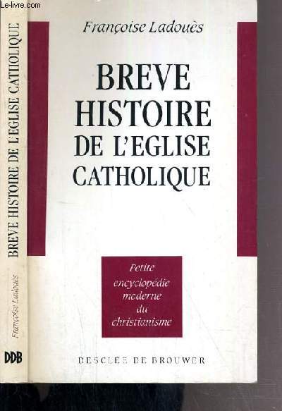 BREVE HISTOIRE DE L'EGLISE CATHOLIQUE - PETITE ENCYCLOPEDIE MODERNE DU CHRISTIANISME
