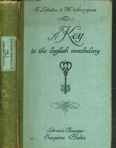 A KEY TO THE ENGLISH VOCABULARY - (CLEF DU VOCABULAIRE ANGLAIS) A L'USAGE DES CLASSES SUPERIEURES DE L'ENSEIGNEMENT SECONDAIRE ET TECHNIQUE, DES CANDIDATS AUX GRANDES ECOLES ET DES ETUDIANTS DES FACULTES.