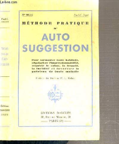 METHODE PRATIQUE D'AUTO-SUGGESTION POUR SURMONTER TOUTE HABITUDE, REGULARISER L'IMPRESSIONNABILITE, ACQUERIR LE CALME, LA FERMETE, LA LUCIDITE ET FAVORISER LA GUERISON DE TOUTE MALADIE.