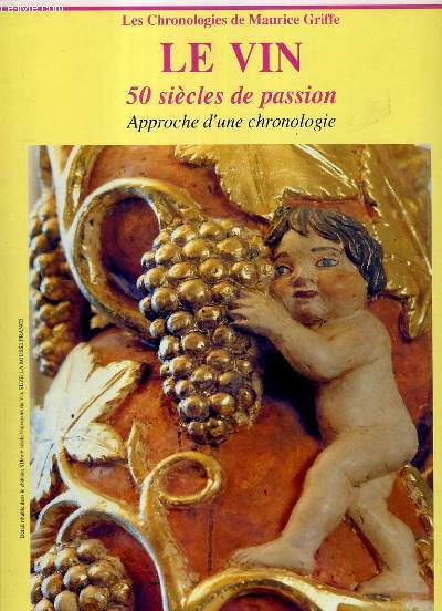 LE VIN - 50 SIECLES DE PASSION - APPROCHE D'UNE CHRONOLOGIE - LES CHRONOLOGIES DE MAURICE GRIFFE
