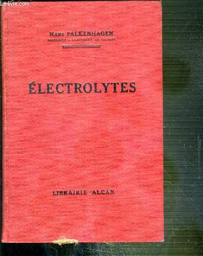 ELECTROLYTES - UNION FRANCAISE COMITE POUR L'EXPANSION DU LIVRE SCIENTIFIQUE - notions generales sur les electrolytes, solutions tres diluees (ideales), resultats essentiels de la theorie classique des solutions electrolytiques, applications...